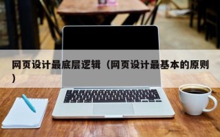 南县网页设计最底层逻辑（网页设计最基本的原则）