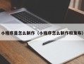 南县小程序是怎么制作（小程序怎么制作和发布）